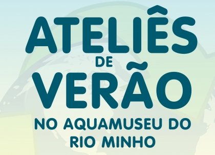 Cerveira: Ateliês de Verão do Aquamuseu começam esta sexta-feira